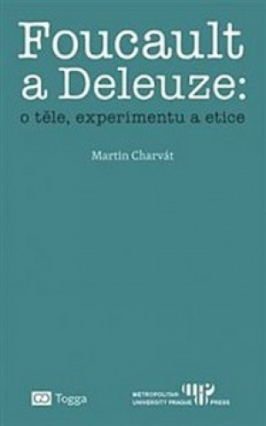 Kniha Foucault a Deleuze O těle, experimentu a etice Martin Charvát