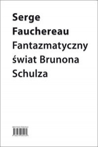 Kniha Fantazmatyczny świat Brunona Schulza Serge Fauchereau