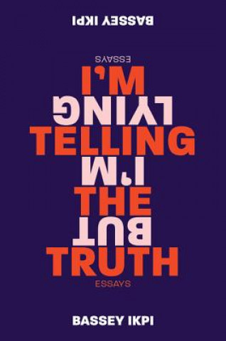 Könyv I'm Telling the Truth, But I'm Lying: Essays Bassey Ikpi