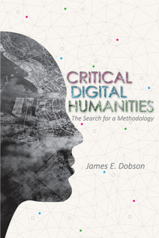 Kniha Critical Digital Humanities James E Dobson