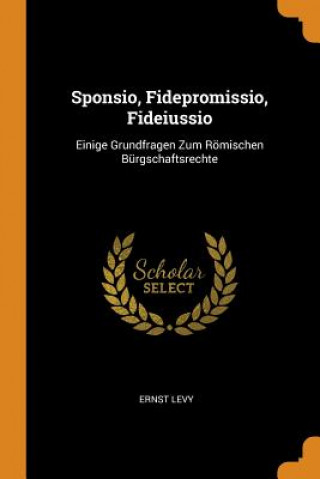 Könyv Sponsio, Fidepromissio, Fideiussio ERNST LEVY