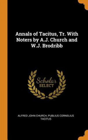Carte Annals of Tacitus, Tr. with Noters by A.J. Church and W.J. Brodribb ALFRED JOHN CHURCH