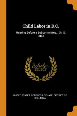 Carte Child Labor in D.C. UNITED STATES. CONGR