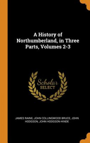 Carte History of Northumberland, in Three Parts, Volumes 2-3 JAMES RAINE
