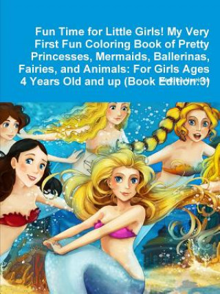 Kniha Fun Time for Little Girls! My Very First Fun Coloring Book of Pretty Princesses, Mermaids, Ballerinas, Fairies, and Animals BEATRICE HARRISON