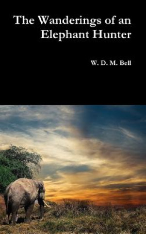 Kniha Wanderings of an Elephant Hunter W. D. M. BELL