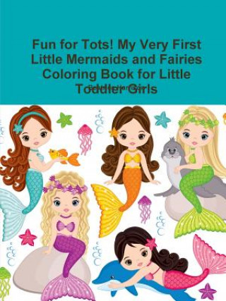 Kniha Fun for Tots! My Very First Little Mermaids and Fairies Coloring Book for Little Toddler Girls BEATRICE HARRISON