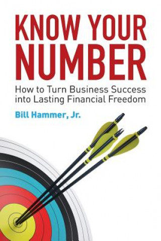 Buch Know Your Number: How to Turn Business Success into Lasting Financial Freedom Jr Bill Hammer