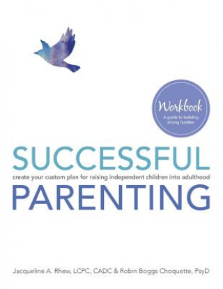 Kniha Successful Parenting Workbook: create your custom plan for raising independent children into adulthood Jacqueline a Rhew