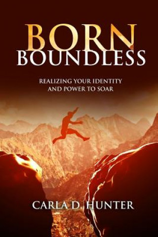 Libro Born Boundless: Realizing Your Identity and Power To Soar Carla D Hunter