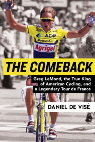 Książka The Comeback: Greg Lemond, the True King of American Cycling, and a Legendary Tour de France Daniel de Vise