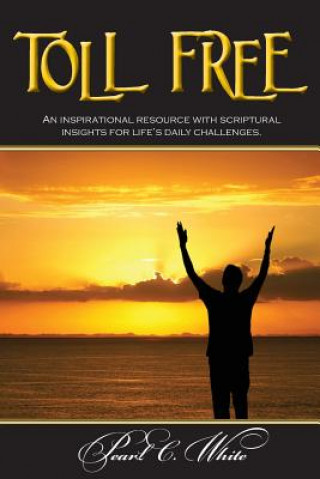 Knjiga Toll Free: Scriptural Insights and Devotionals for Every Day Pearl C White
