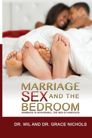 Книга Marriage, Sex, and the Bedroom: Marriage is Honorable, The Bed is Undefiled Wil Nichols