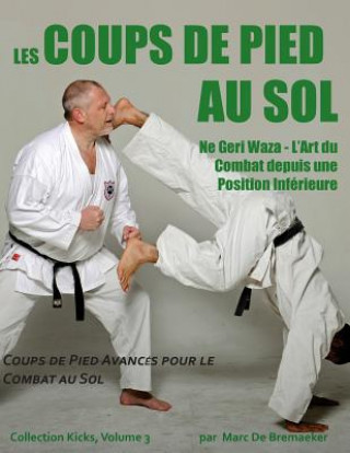 Kniha Les Coups de Pied au Sol: Coups de Pied Avancés pour le Combat au Sol Marc De Bremaeker