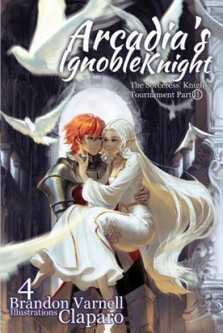 Könyv Arcadia's Ignoble Knight, Volume 4 Brandon Varnell