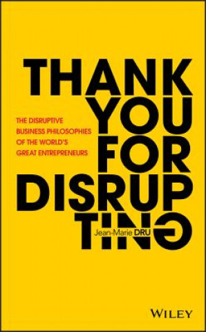 Carte Thank You For Disrupting - The Disruptive Business Philosophies of The World's Great Entrepreneurs Jean-Marie Dru