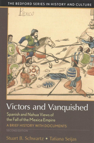 Kniha Victors and Vanquished: Spanish and Nahua Views of the Fall of the Mexica Empire Stuart B Schwartz