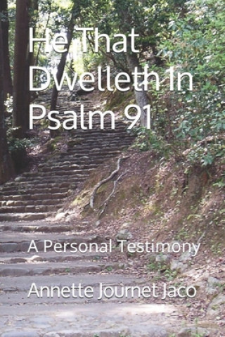 Buch He That Dwelleth In Psalm 91: A Personal Testimony Annette Journet Jaco