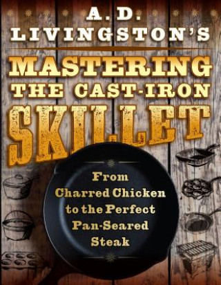 Libro A. D. Livingston's Mastering the Cast-Iron Skillet A. D. Livingston