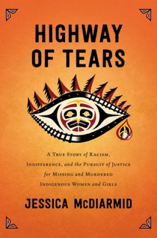 Könyv Highway of Tears: A True Story of Racism, Indifference, and the Pursuit of Justice for Missing and Murdered Indigenous Women and Girls Jessica McDiarmid