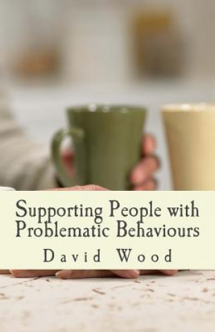 Knjiga Supporting People with Problematic Behaviours: A Practice Study Guide MR David Wood