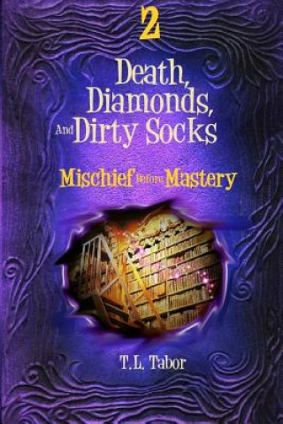 Carte Mischief Before Mastery: Death, Diamonds, And Dirty Socks: Book Two T L Tabor