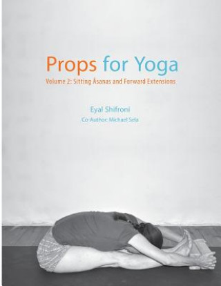 Könyv Props for Yoga - Volume 2: Sitting Asanas and Forward Extensions Dr Eyal Shifroni