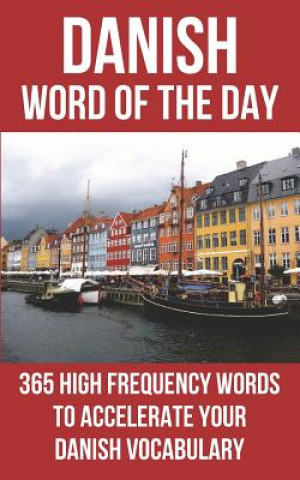 Kniha Danish Word of the Day: 365 High Frequency Words to Accelerate Your Danish Vocabulary Word of the Day