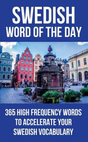 Könyv Swedish Word of the Day: 365 High Frequency Words to Accelerate Your Swedish Vocabulary Word of the Day