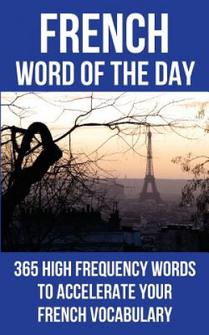 Könyv French Word of the Day: 365 High Frequency Words to Accelerate Your French Vocabulary Word of the Day