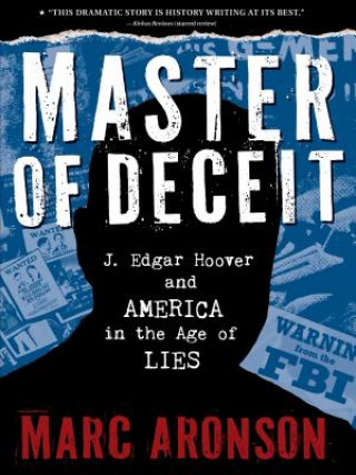 Könyv Master of Deceit: J. Edgar Hoover and America in the Age of Lies Marc Aronson