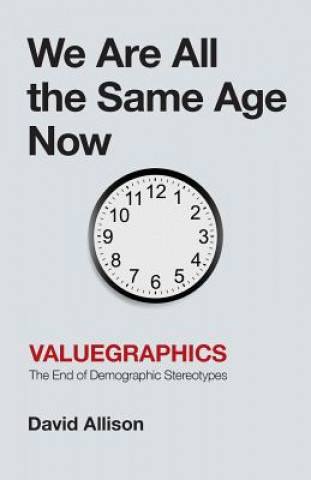 Könyv We Are All the Same Age Now: Valuegraphics, The End of Demographic Stereotypes David Allison