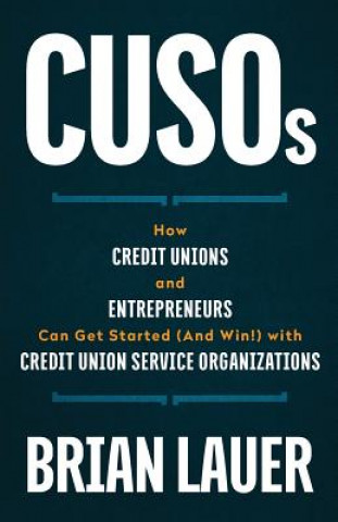 Könyv CUSOs: How Credit Unions and Entrepreneurs Can Get Started (And Win!) with Credit Union Service Organizations Brian Lauer