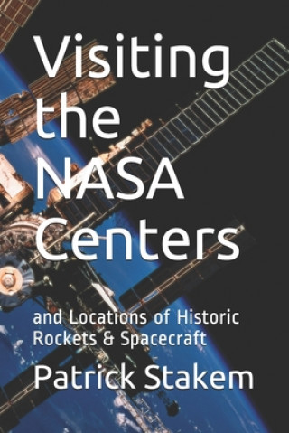 Kniha Visiting the NASA Centers: and Locations of Historic Rockets & Spacecraft Patrick Stakem