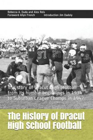 Könyv The History of Dracut High School Football: The Story of Dracut High Football from Its Humble Beginnings in 1934 to Suburban League Champs in 1947 Allyn French