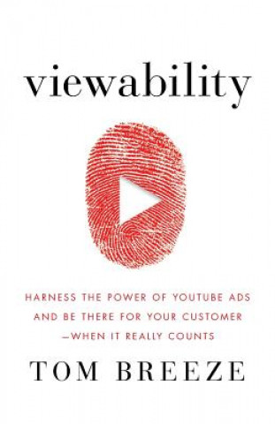 Kniha Viewability: Harness the Power of YouTube Ads and Be There for Your Customer -- When It Really Counts Tom Breeze