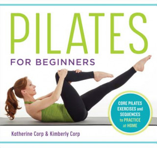 Kniha Pilates for Beginners: Core Pilates Exercises and Easy Sequences to Practice at Home Katherine Corp
