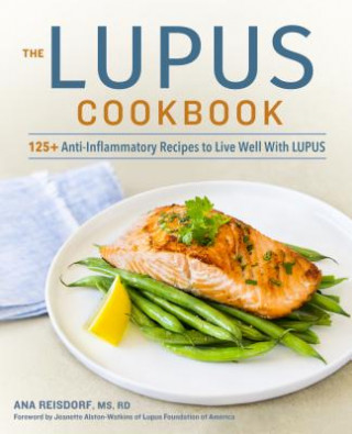 Kniha The Lupus Cookbook: 125+ Anti-Inflammatory Recipes to Live Well with Lupus Ana Reisdorf