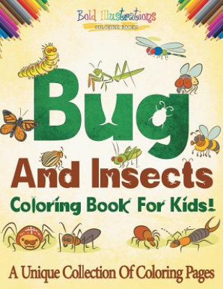 Kniha Bugs And Insects Coloring Book For Kids! A Unique Collection Of Coloring Pages BOLD ILLUSTRATIONS
