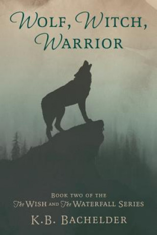 Knjiga Wolf, Witch, Warrior K B Bachelder