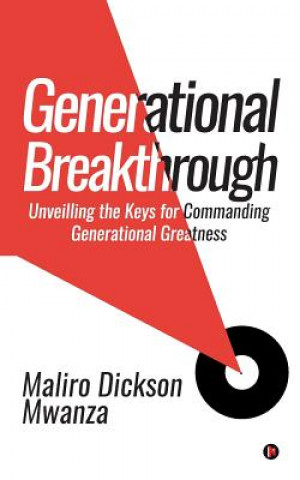 Knjiga Generational Breakthrough: Unveilling the Keys for Commanding Generational Greatness Maliro Dickson Mwanza