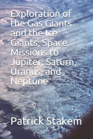 Książka Exploration of the Gas Giants and the Ice Giants, Space Missions to Jupiter, Saturn, Uranus, and Neptune Patrick Stakem