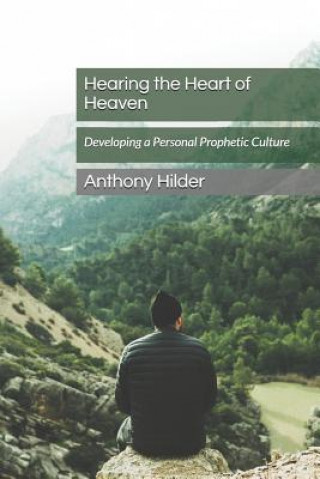 Book Hearing the Heart of Heaven: Developing a Personal Prophetic Culture Anthony Hilder