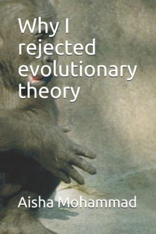 Knjiga Why I Rejected Evolutionary Theory Aisha C Mohammad