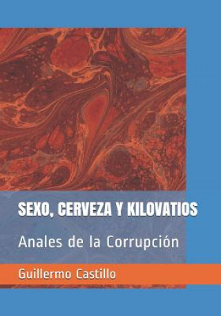 Könyv Sexo, Cerveza Y Kilovatios: Anales de la Corrupci Guillermo Castillo