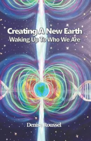 Buch Creating A New Earth: Waking Up To Who We Are Denise Roussel