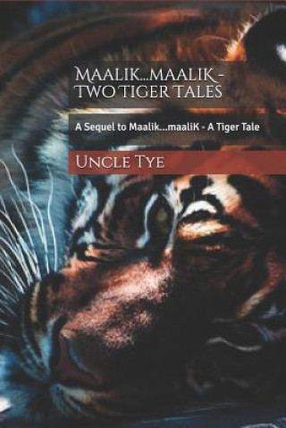 Kniha Maalik...Maalik - Two Tiger Tales: A Sequel to Maalik...Maalik - A Tiger Tale Uncle Tye