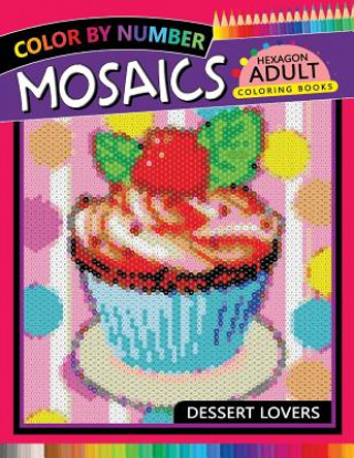 Könyv Dessert Lovers Mosaics Hexagon Coloring Books: Color by Number for Adults Stress Relieving Design Rocket Publishing
