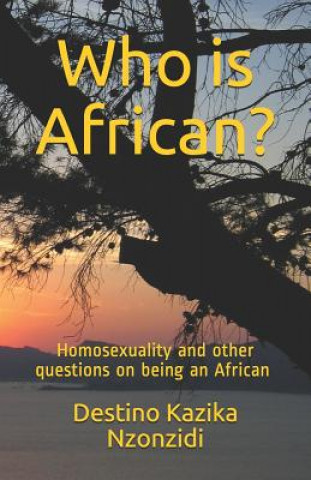 Kniha Who Is African?: Homosexuality and Other Questions on Being an African Destino Kazika Nzonzidi