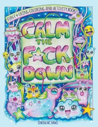 Könyv Calm the F*ck Down: Fun F*cking Coloring and Activity Book Edwina MC Namee